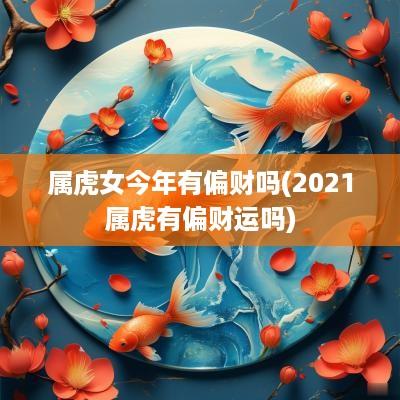 属虎女今年有偏财吗(2025属虎有偏财运吗)
