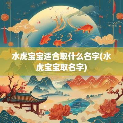 水虎宝宝适合取什么名字(水虎宝宝取名字)