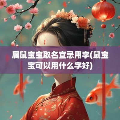 属鼠宝宝取名宜忌用字(鼠宝宝可以用什么字好)