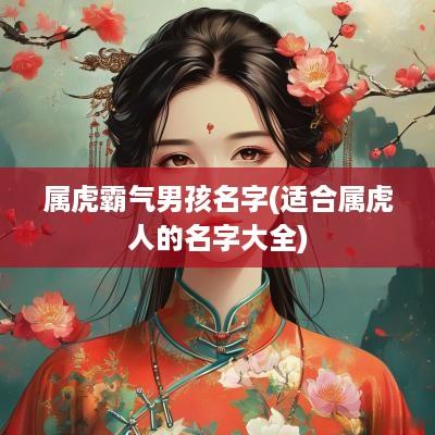 属虎霸气男孩名字(适合属虎人的名字大全)