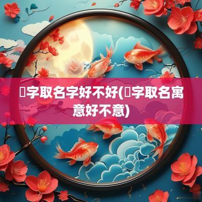 晞字取名字好不好(晞字取名寓意好不意)
