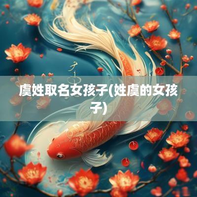 虞姓取名女孩子(姓虞的女孩子)