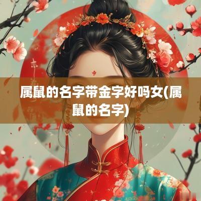 属鼠的名字带金字好吗女(属鼠的名字)