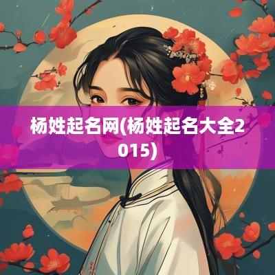 杨姓起名网(杨姓起名大全2015)
