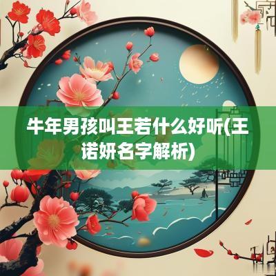 蛇年男孩叫王若什么好听(王诺妍名字解析)