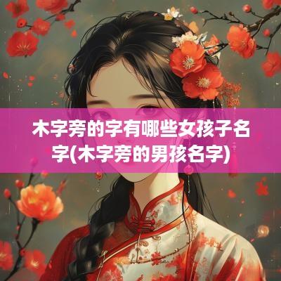 木字旁的字有哪些女孩子名字(木字旁的男孩名字)
