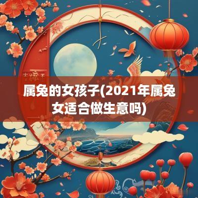 属兔的女孩子(2025年属兔女适合做生意吗)