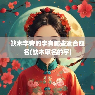缺木字旁的字有哪些适合取名(缺木取名的字)