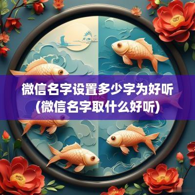 微信名字设置多少字为好听(微信名字取什么好听)