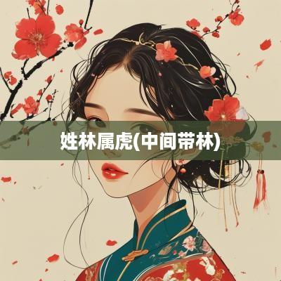 姓林属虎(中间带林)