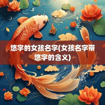 悠字的女孩名字(女孩名字带悠字的含义)