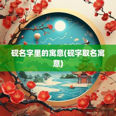 砚名字里的寓意(砚字取名寓意)