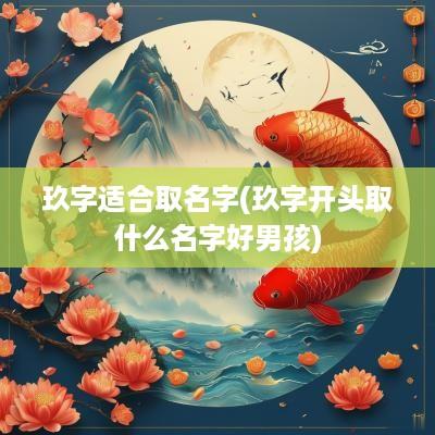 玖字适合取名字(玖字开头取什么名字好男孩)