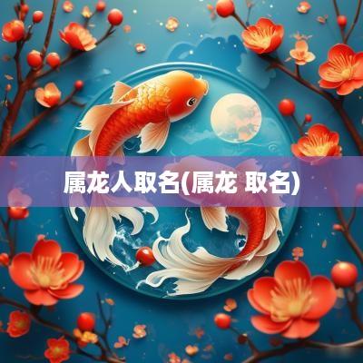 属龙人取名(属龙 取名)