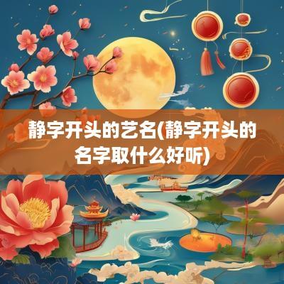 静字开头的艺名(静字开头的名字取什么好听)