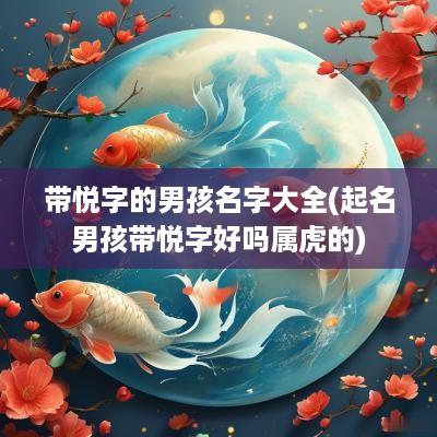 带悦字的男孩名字大全(起名男孩带悦字好吗属虎的)