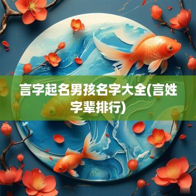 言字起名男孩名字大全(言姓字辈排行)