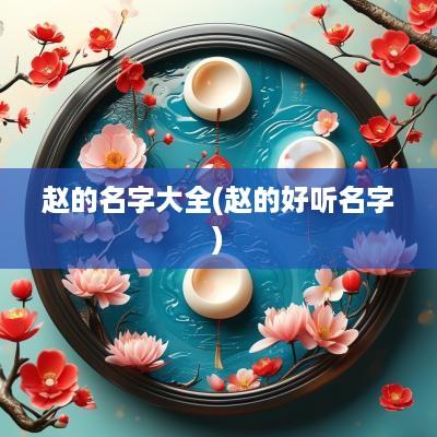 赵的名字大全(赵的好听名字)