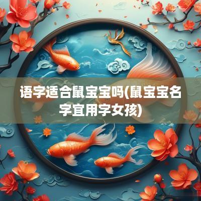 语字适合鼠宝宝吗(鼠宝宝名字宜用字女孩)