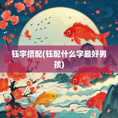 钰字搭配(钰配什么字最好男孩)