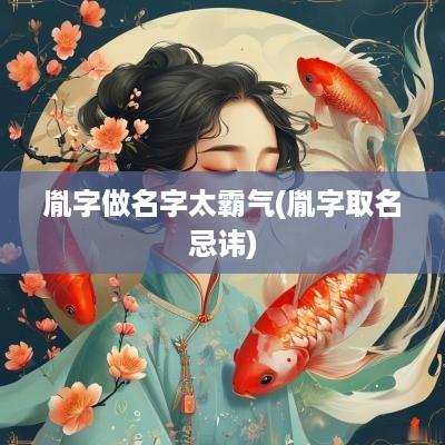 胤字做名字太霸气(胤字取名忌讳)