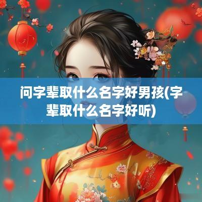 问字辈取什么名字好男孩(字辈取什么名字好听)
