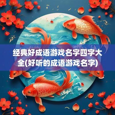 经典好成语游戏名字四字大全(好听的成语游戏名字)