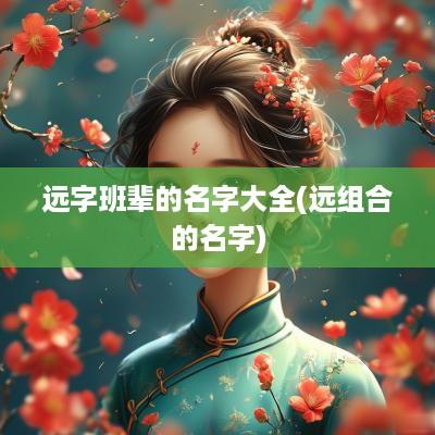 远字班辈的名字大全(远组合的名字)