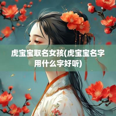 虎宝宝取名女孩(虎宝宝名字用什么字好听)