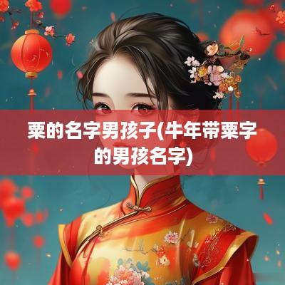 粟的名字男孩子(蛇年带粟字的男孩名字)