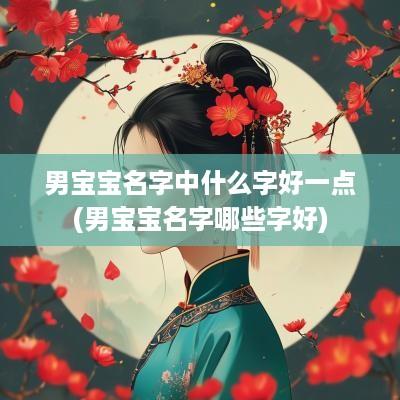 男宝宝名字中什么字好一点(男宝宝名字哪些字好)
