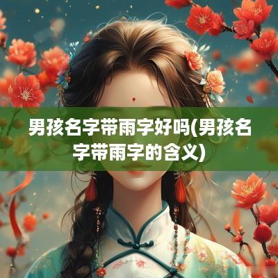 男孩名字带雨字好吗(男孩名字带雨字的含义)