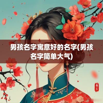 男孩名字寓意好的名字(男孩名字简单大气)