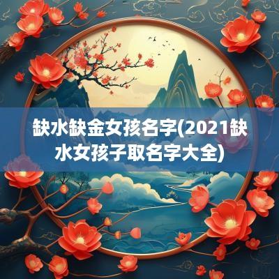 缺水缺金女孩名字(2025缺水女孩子取名字大全)