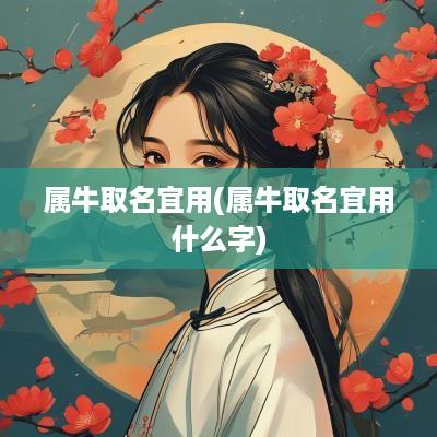 属牛取名宜用(属牛取名宜用什么字)