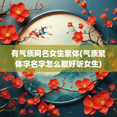 有气质网名女生繁体(气质繁体字名字怎么取好听女生)