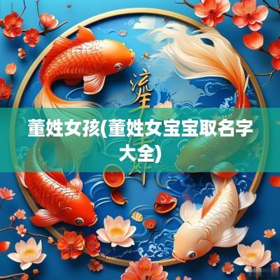董姓女孩(董姓女宝宝取名字大全)