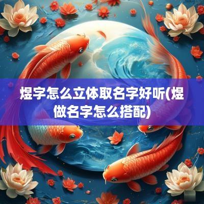 煜字怎么立体取名字好听(煜做名字怎么搭配)