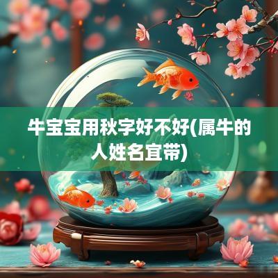 牛宝宝用秋字好不好(属牛的人姓名宜带)