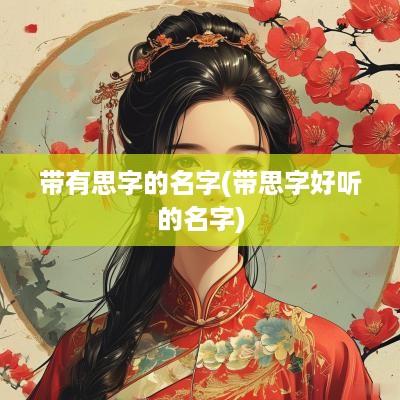 带有思字的名字(带思字好听的名字)