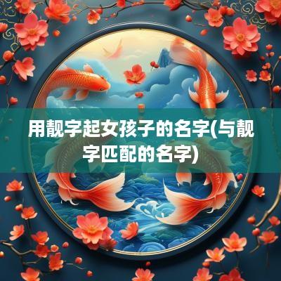 用靓字起女孩子的名字(与靓字匹配的名字)