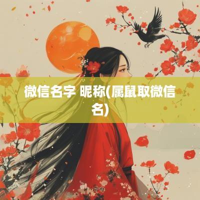 微信名字 昵称(属鼠取微信名)