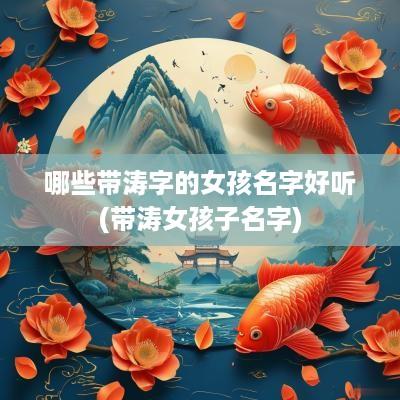 哪些带涛字的女孩名字好听(带涛女孩子名字)