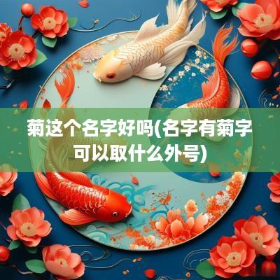 菊这个名字好吗(名字有菊字可以取什么外号)