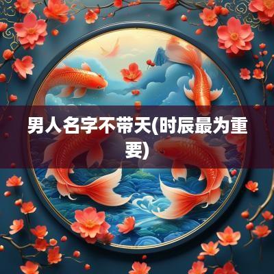 男人名字不带天(时辰最为重要)