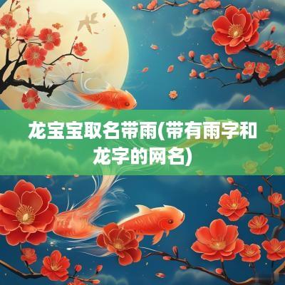 龙宝宝取名带雨(带有雨字和龙字的网名)
