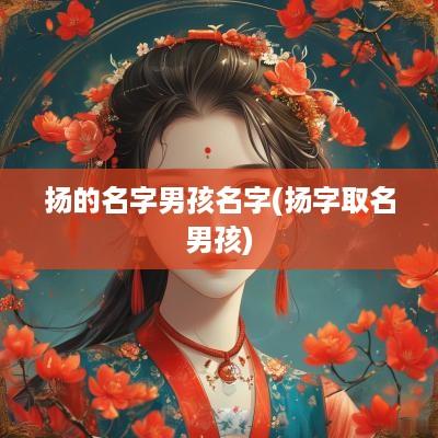 扬的名字男孩名字(扬字取名男孩)