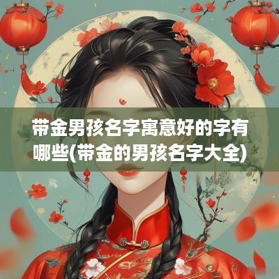 带金男孩名字寓意好的字有哪些(带金的男孩名字大全)