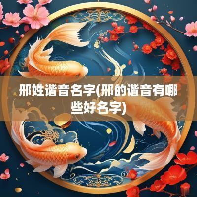 邢姓谐音名字(邢的谐音有哪些好名字)
