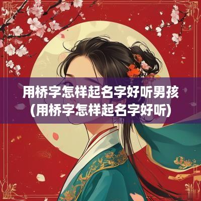 用桥字怎样起名字好听男孩(用桥字怎样起名字好听)
